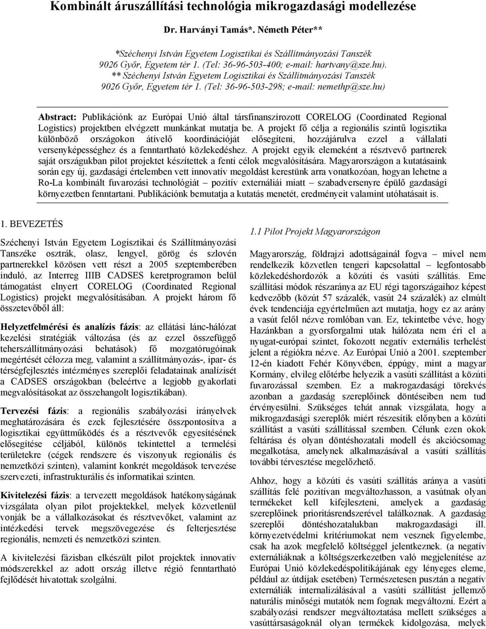 hu) Abstract: Publikációnk az Európai Unió által társfinanszírozott CORELOG (Coordinated Regional Logistics) projektben elvégzett munkánkat mutatja be.