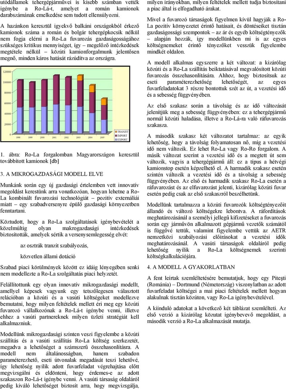 megelőző intézkedések megtétele nélkül közúti kamionforgalmunk jelentősen megnő, minden káros hatását rázúdítva az országra.