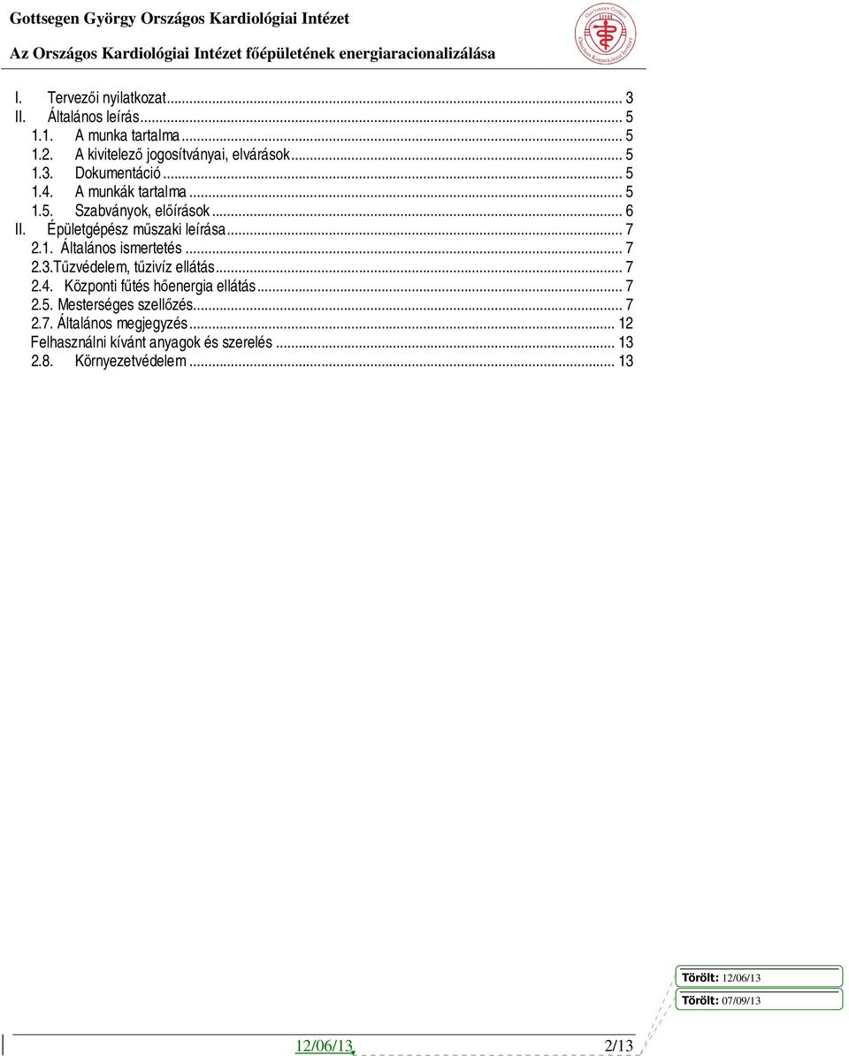 1. Általános ismertetés... 7 2.3.Tűzvédelem, tűzivíz ellátás... 7 2.4. Központi fűtés hőenergia ellátás... 7 2.5.