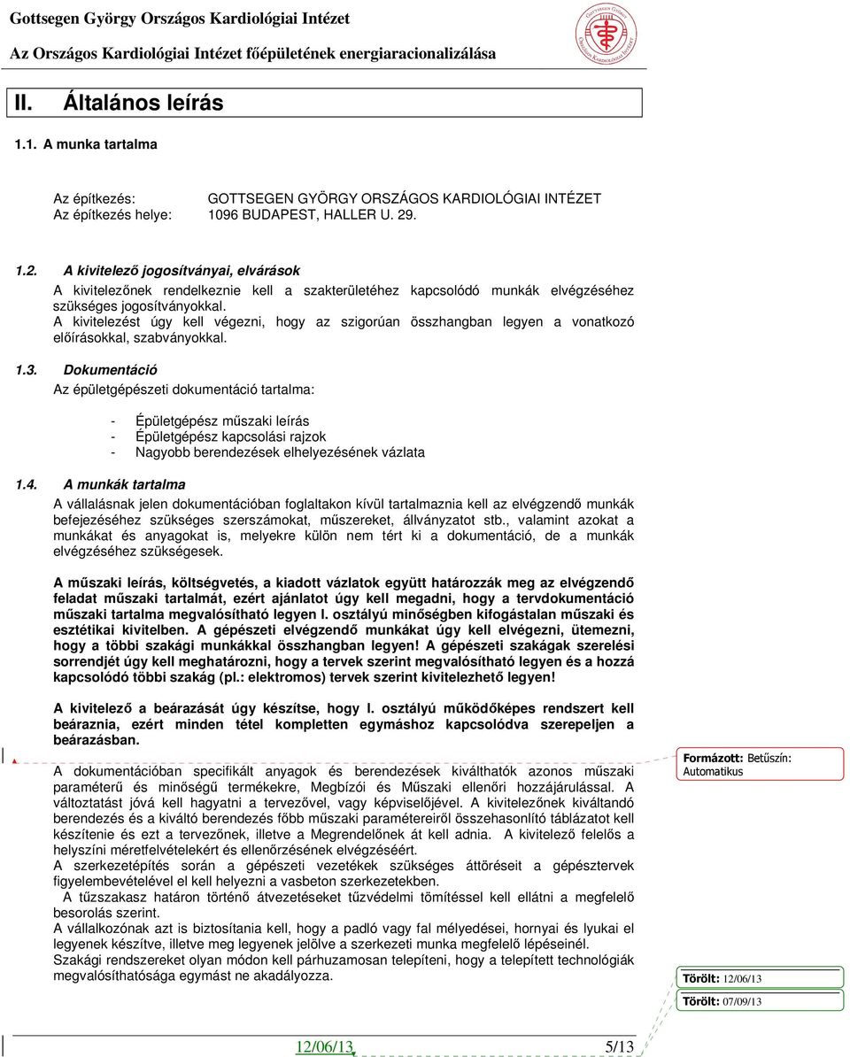 A kivitelezést úgy kell végezni, hogy az szigorúan összhangban legyen a vonatkozó előírásokkal, szabványokkal. 1.3.