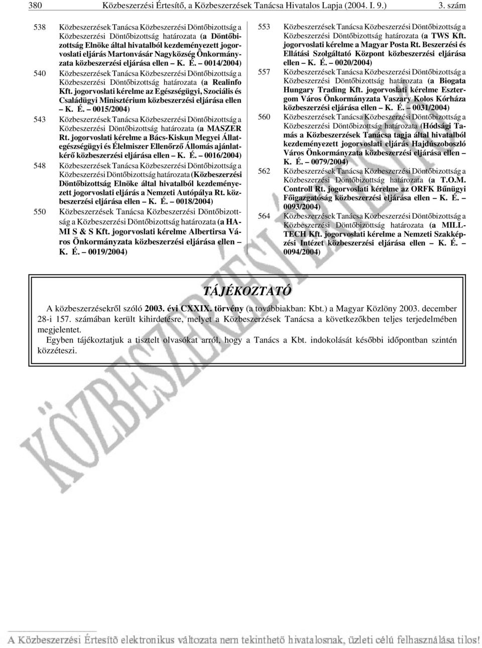 Nagyközség Önkormányzata közbeszerzési eljárása ellen K. É. 0014/2004) 540 Közbeszerzések Tanácsa Közbeszerzési Döntõbizottság a Közbeszerzési Döntõbizottság határozata (a Realinfo Kft.