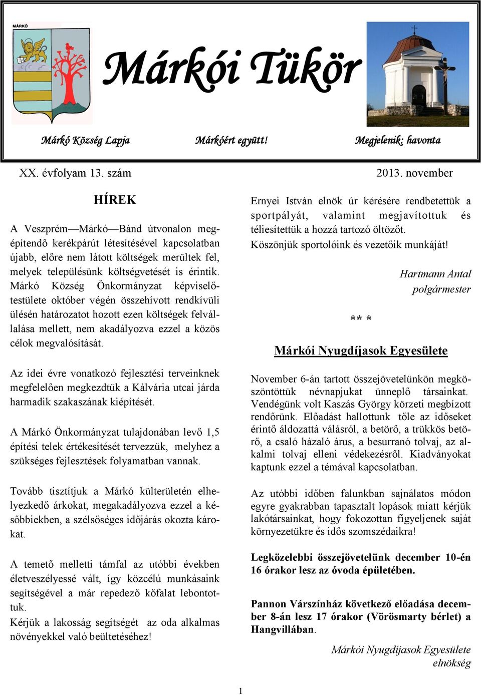 Márkó Község Önkormányzat képviselőtestülete október végén összehívott rendkívüli ülésén határozatot hozott ezen költségek felvállalása mellett, nem akadályozva ezzel a közös célok megvalósítását.