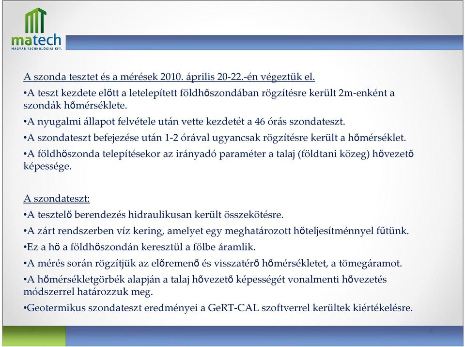 A földhőszonda telepítésekor az irányadó paraméter a talaj (földtani közeg) hővezető képessége. A szondateszt: A tesztelőberendezés hidraulikusan került összekötésre.