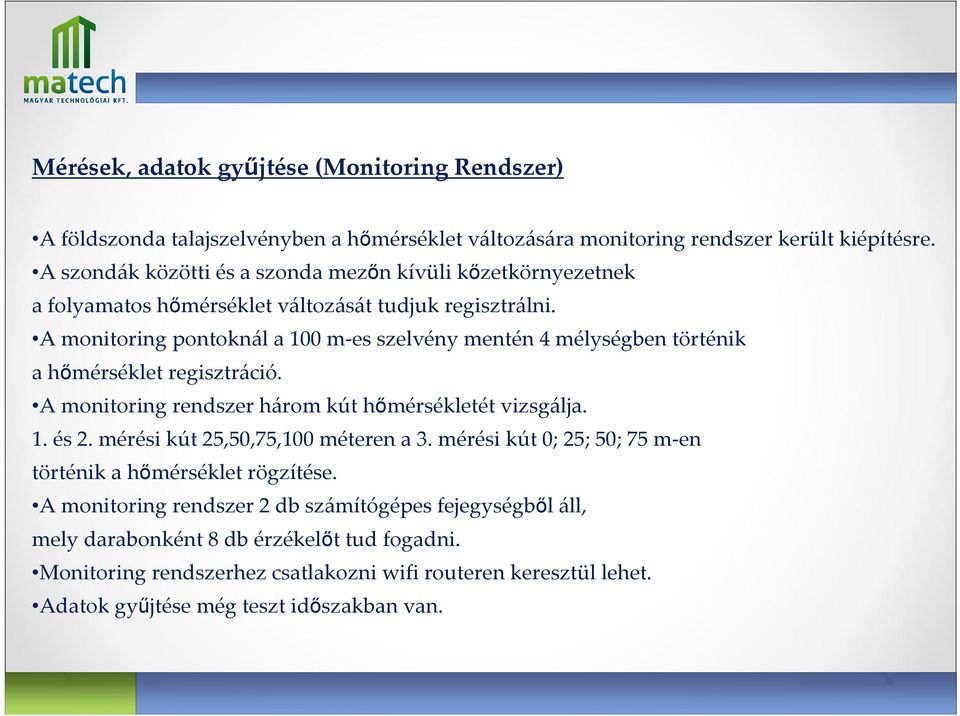 A monitoring pontoknál a 100 m-es szelvény mentén 4 mélységben történik a hőmérséklet regisztráció. A monitoring rendszer három kút hőmérsékletét vizsgálja. 1. és 2.