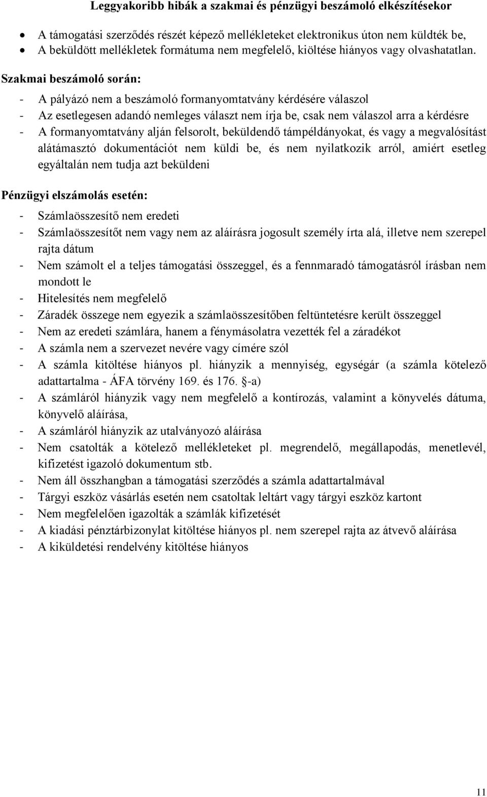 Szakmai beszámoló során: - A pályázó nem a beszámoló formanyomtatvány kérdésére válaszol - Az esetlegesen adandó nemleges választ nem írja be, csak nem válaszol arra a kérdésre - A formanyomtatvány