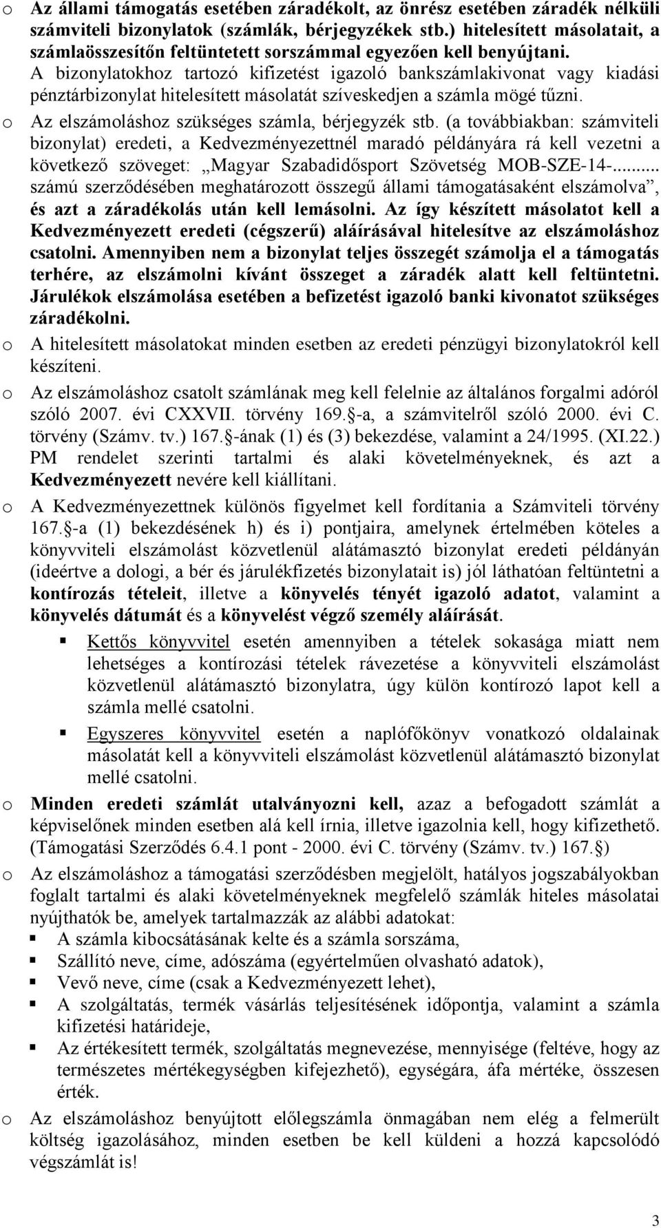 A bizonylatokhoz tartozó kifizetést igazoló bankszámlakivonat vagy kiadási pénztárbizonylat hitelesített másolatát szíveskedjen a számla mögé tűzni.