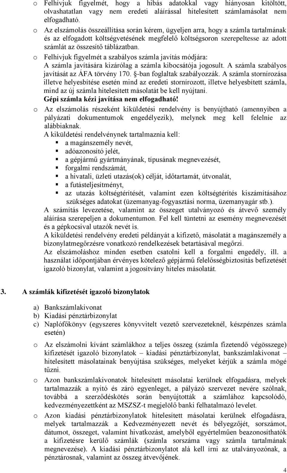 o Felhívjuk figyelmét a szabályos számla javítás módjára: A számla javítására kizárólag a számla kibocsátója jogosult. A számla szabályos javítását az ÁFA törvény 170. -ban foglaltak szabályozzák.