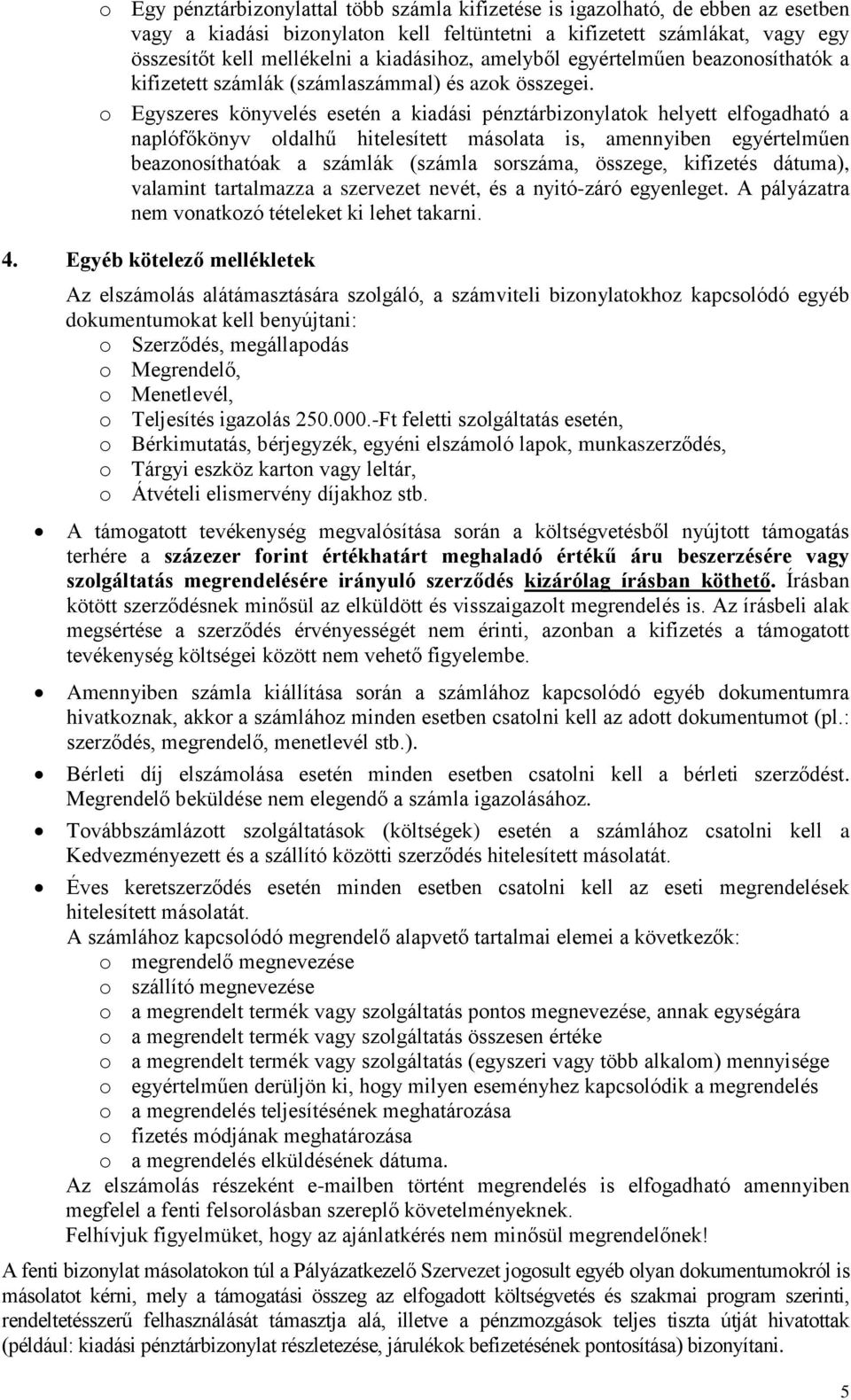 o Egyszeres könyvelés esetén a kiadási pénztárbizonylatok helyett elfogadható a naplófőkönyv oldalhű hitelesített másolata is, amennyiben egyértelműen beazonosíthatóak a számlák (számla sorszáma,