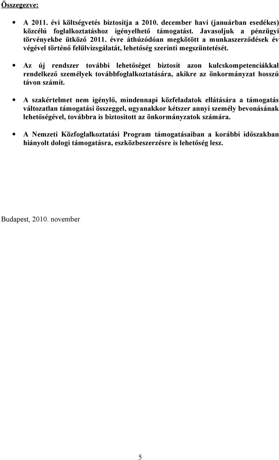 Az új rendszer további lehetőséget biztosít azon kulcskompetenciákkal rendelkező személyek továbbfoglalkoztatására, akikre az önkormányzat hosszú távon számít.