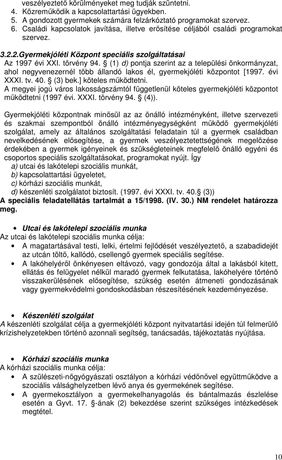 (1) d) pontja szerint az a települési önkormányzat, ahol negyvenezernél több állandó lakos él, gyermekjóléti központot [1997. évi XXXI. tv. 40. (3) bek.] köteles működtetni.