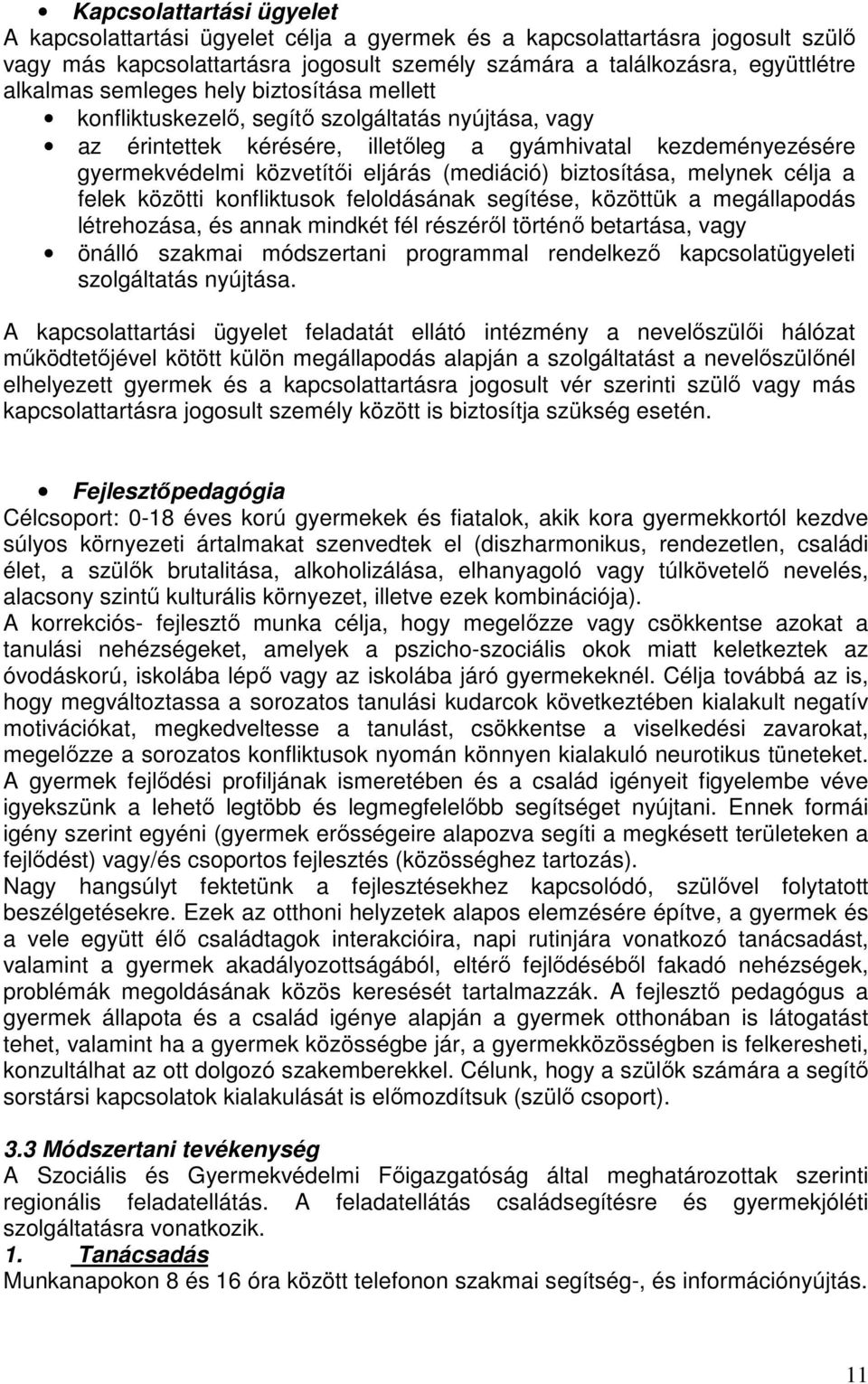 biztosítása, melynek célja a felek közötti konfliktusok feloldásának segítése, közöttük a megállapodás létrehozása, és annak mindkét fél részéről történő betartása, vagy önálló szakmai módszertani