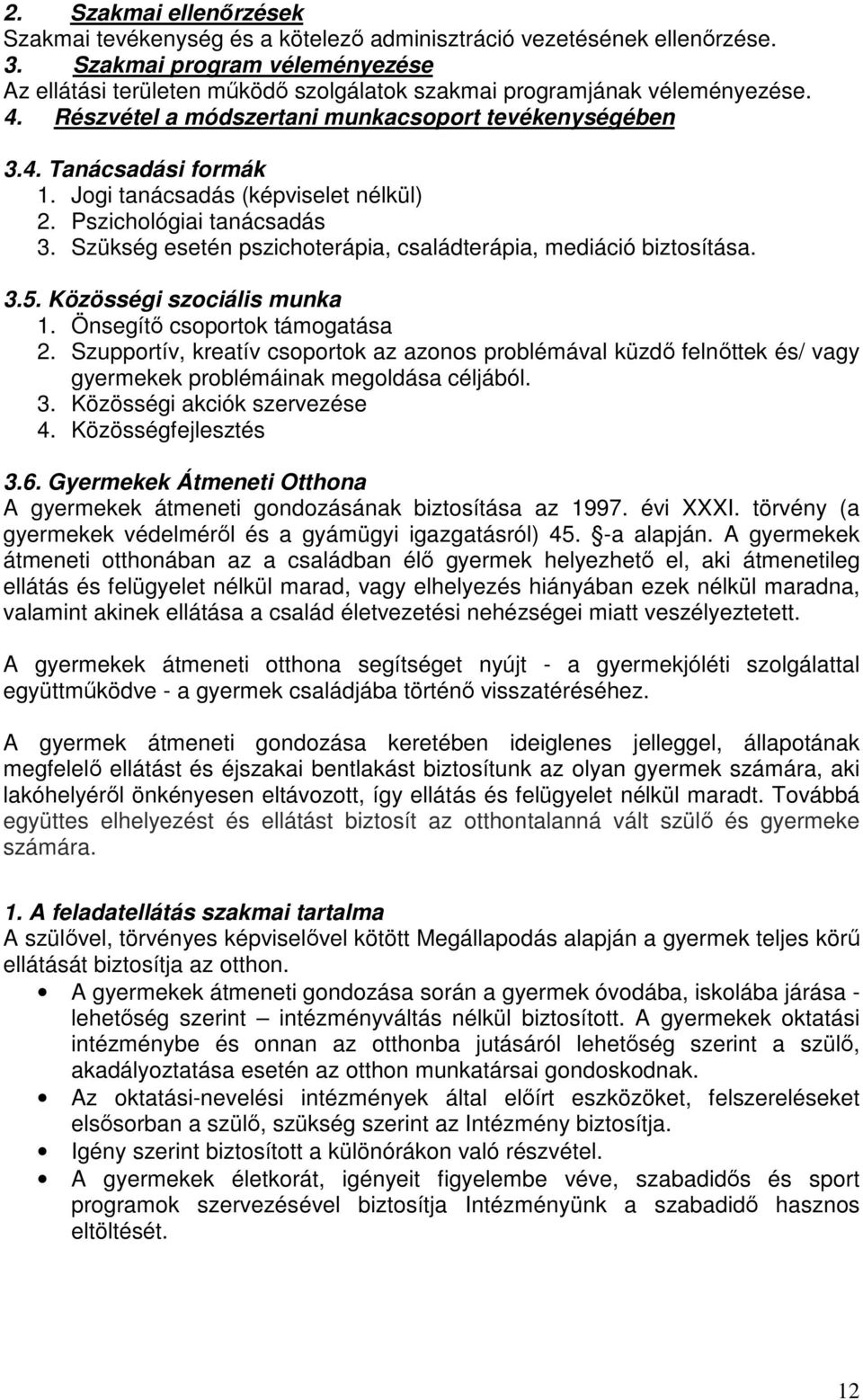 Jogi tanácsadás (képviselet nélkül) 2. Pszichológiai tanácsadás 3. Szükség esetén pszichoterápia, családterápia, mediáció biztosítása. 3.5. Közösségi szociális munka 1.