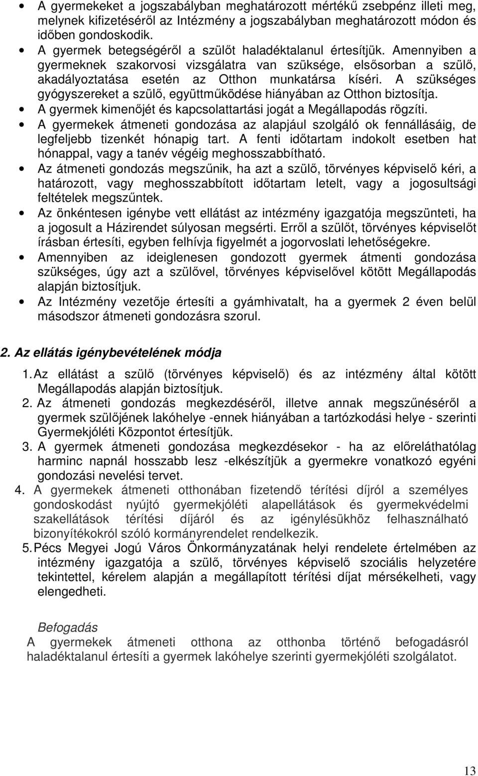 A szükséges gyógyszereket a szülő, együttműködése hiányában az Otthon biztosítja. A gyermek kimenőjét és kapcsolattartási jogát a Megállapodás rögzíti.