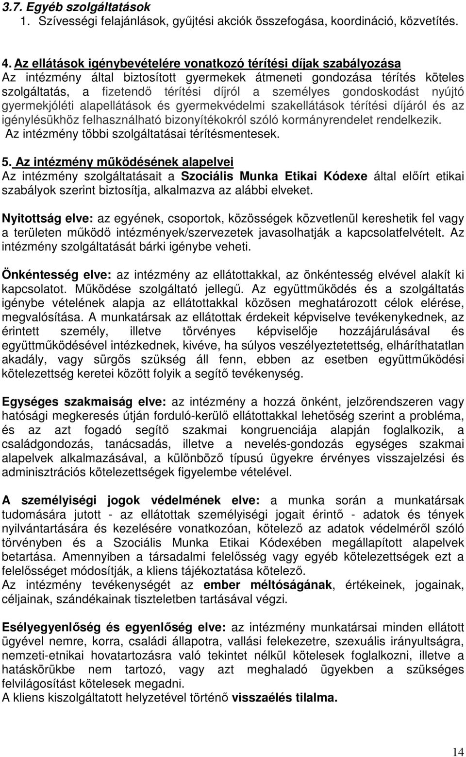 gondoskodást nyújtó gyermekjóléti alapellátások és gyermekvédelmi szakellátások térítési díjáról és az igénylésükhöz felhasználható bizonyítékokról szóló kormányrendelet rendelkezik.