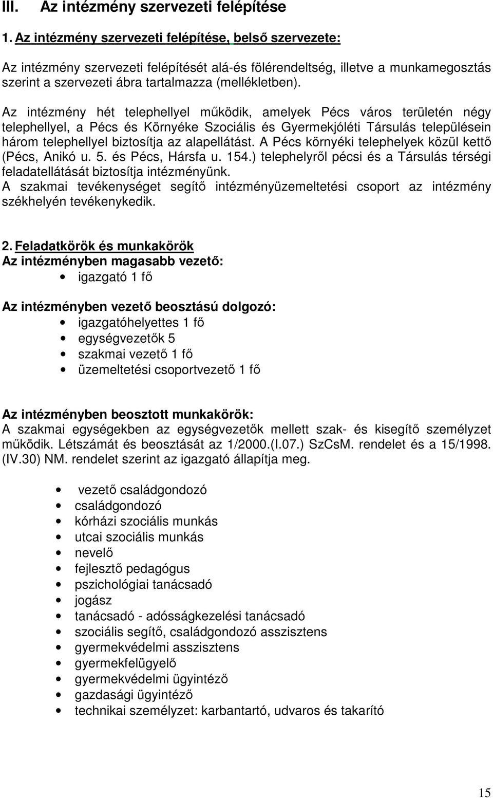 Az intézmény hét telephellyel működik, amelyek Pécs város területén négy telephellyel, a Pécs és Környéke Szociális és Gyermekjóléti Társulás településein három telephellyel biztosítja az