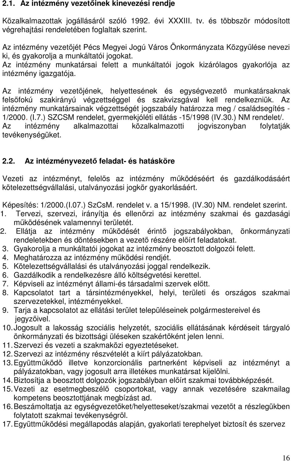 Az intézmény munkatársai felett a munkáltatói jogok kizárólagos gyakorlója az intézmény igazgatója.