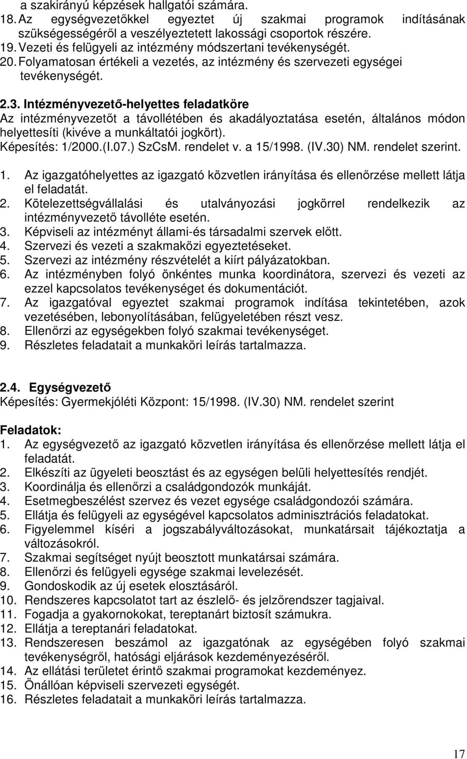 Intézményvezető-helyettes feladatköre Az intézményvezetőt a távollétében és akadályoztatása esetén, általános módon helyettesíti (kivéve a munkáltatói jogkört). Képesítés: 1/2000.(I.07.) SzCsM.