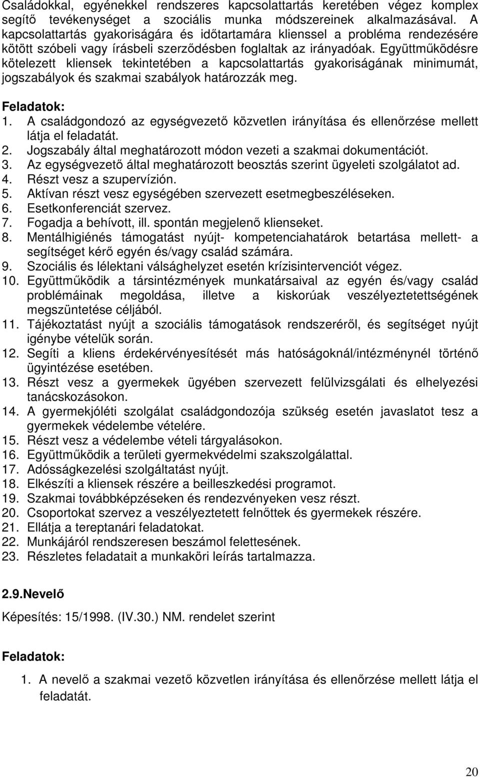 Együttműködésre kötelezett kliensek tekintetében a kapcsolattartás gyakoriságának minimumát, jogszabályok és szakmai szabályok határozzák meg. 1.