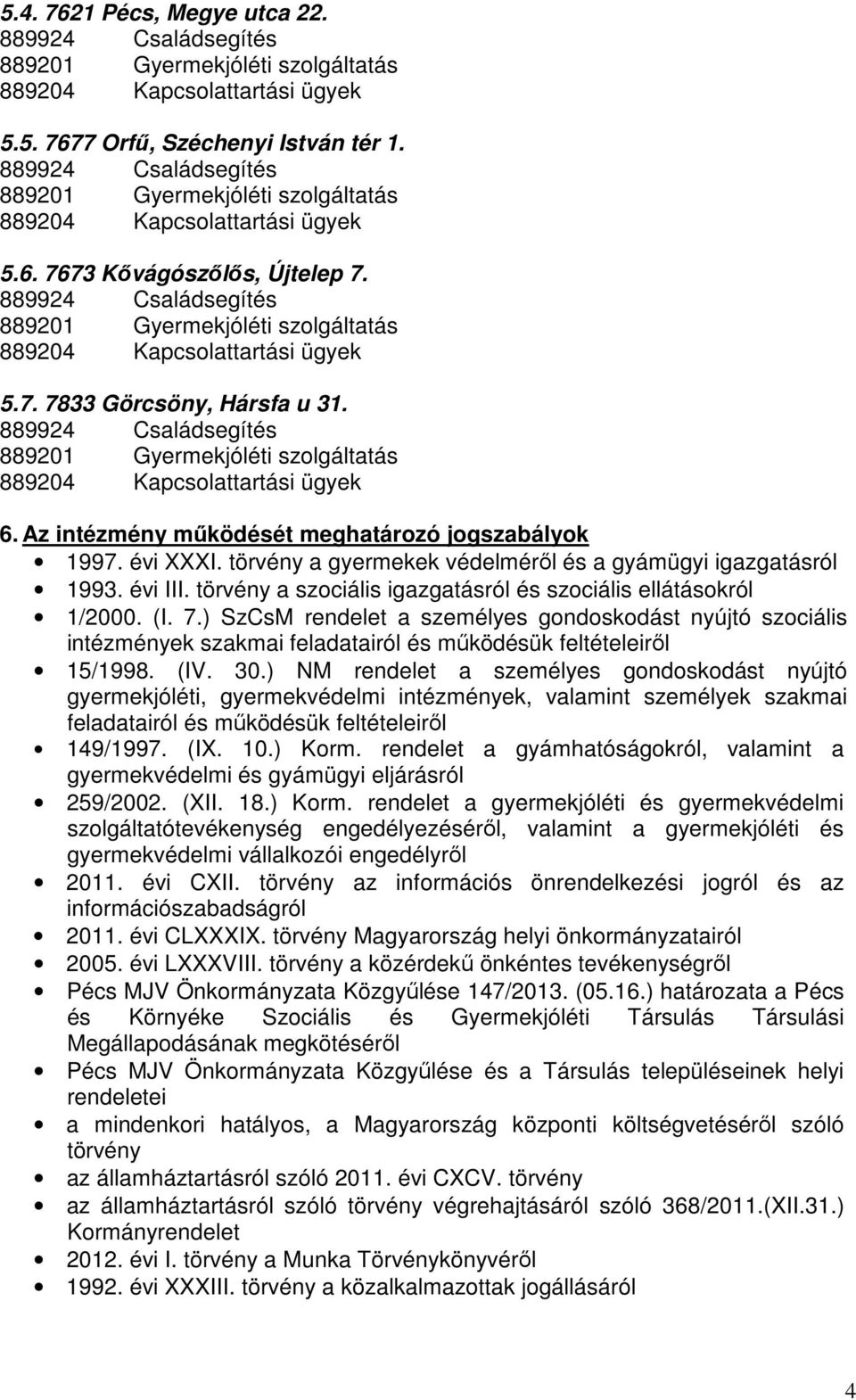 889924 Családsegítés 889201 Gyermekjóléti szolgáltatás 889204 Kapcsolattartási ügyek 5.7. 7833 Görcsöny, Hársfa u 31.