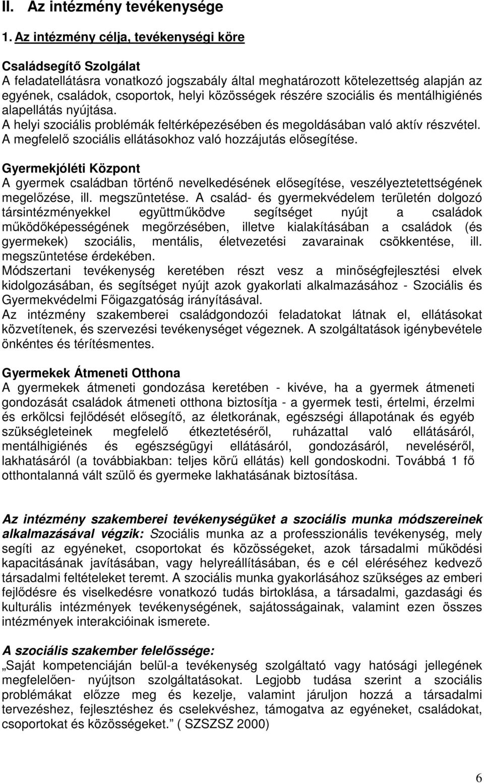 részére szociális és mentálhigiénés alapellátás nyújtása. A helyi szociális problémák feltérképezésében és megoldásában való aktív részvétel.