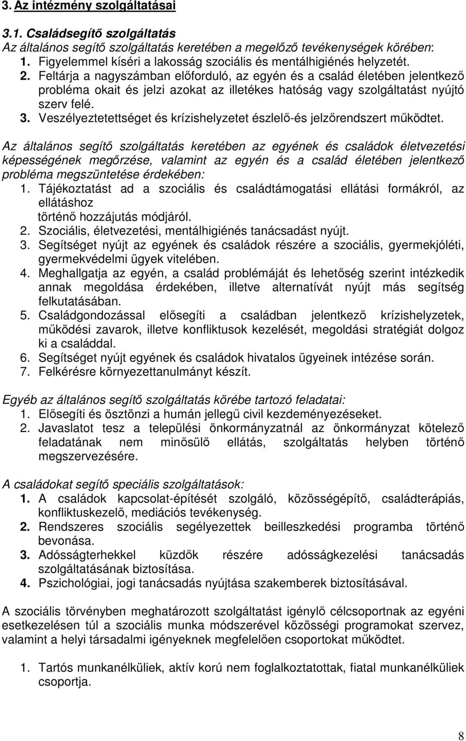 Feltárja a nagyszámban előforduló, az egyén és a család életében jelentkező probléma okait és jelzi azokat az illetékes hatóság vagy szolgáltatást nyújtó szerv felé. 3.