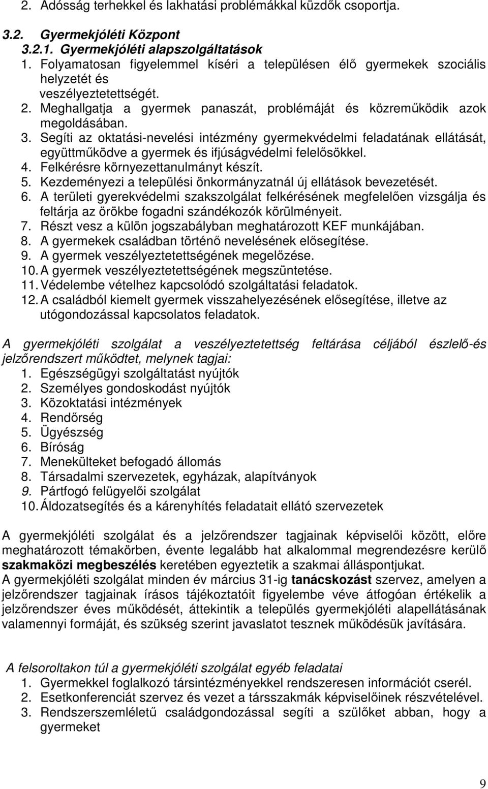 Segíti az oktatási-nevelési intézmény gyermekvédelmi feladatának ellátását, együttműködve a gyermek és ifjúságvédelmi felelősökkel. 4. Felkérésre környezettanulmányt készít. 5.