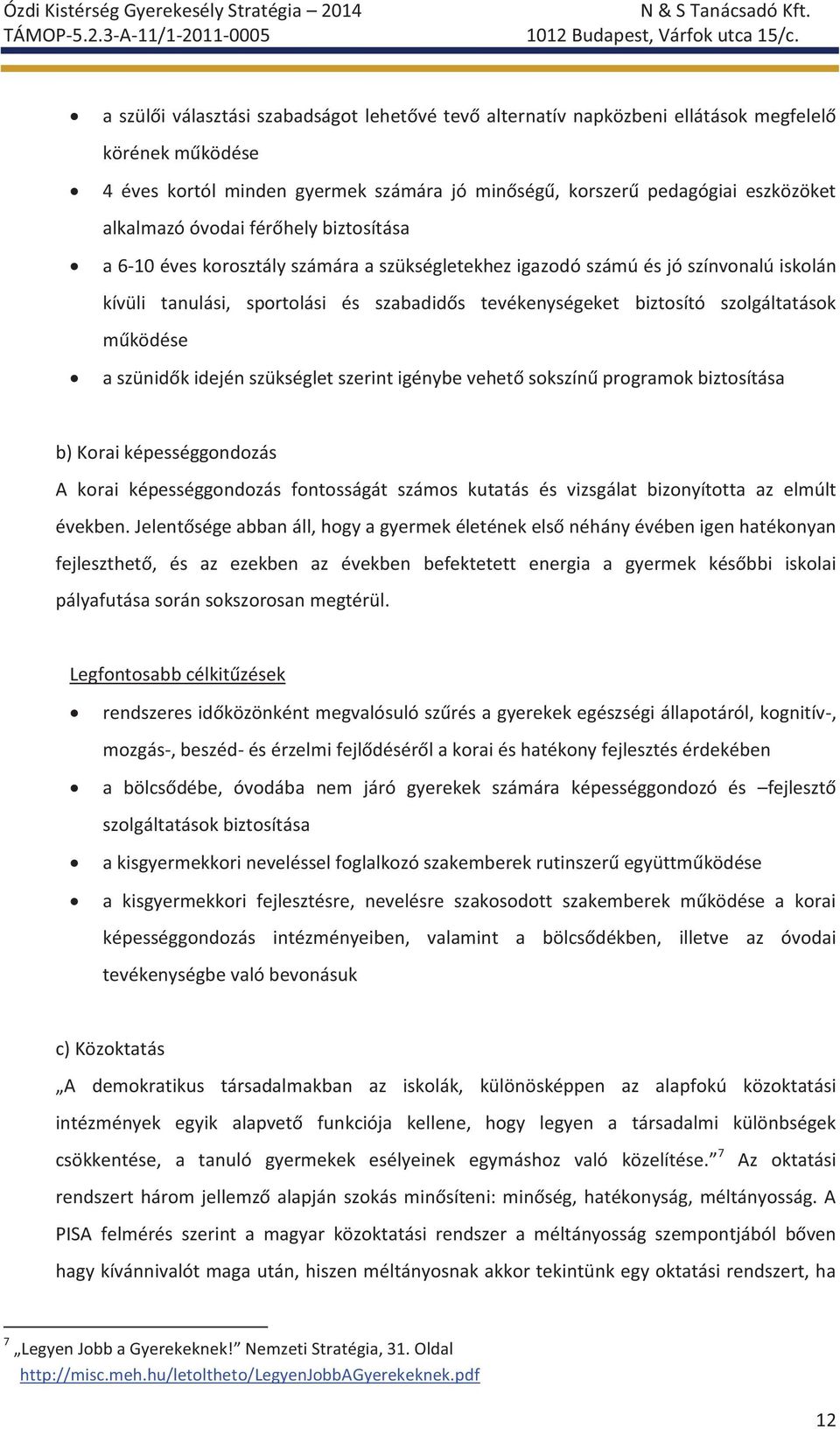 működése a szünidők idején szükséglet szerint igénybe vehető sokszínű programok biztosítása b) Korai képességgondozás A korai képességgondozás fontosságát számos kutatás és vizsgálat bizonyította az