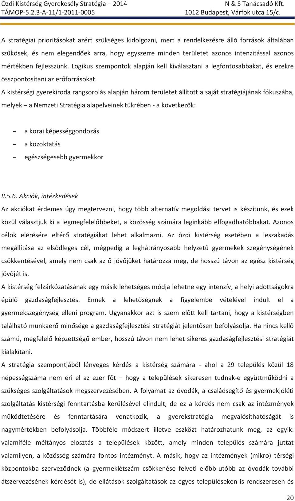 A kistérségi gyerekiroda rangsorolás alapján három területet állított a saját stratégiájának fókuszába, melyek a Nemzeti Stratégia alapelveinek tükrében - a következők: a korai képességgondozás a