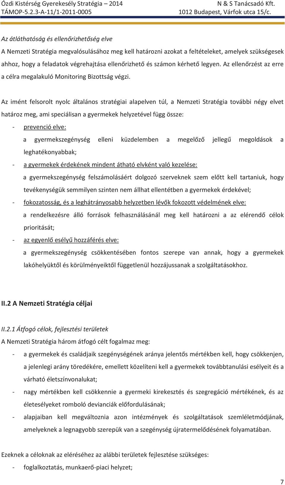 Az imént felsorolt nyolc általános stratégiai alapelven túl, a Nemzeti Stratégia további négy elvet határoz meg, ami speciálisan a gyermekek helyzetével függ össze: - prevenció elve: a