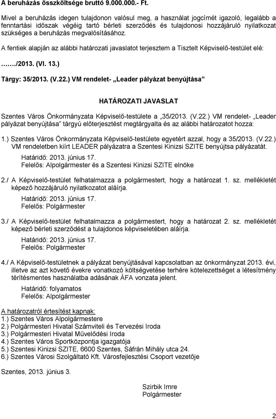 beruházás megvalósításához. A fentiek alapján az alábbi határozati javaslatot terjesztem a Tisztelt Képviselő-testület elé:./2013. (VI. 13.) Tárgy: 35/2013. (V.22.