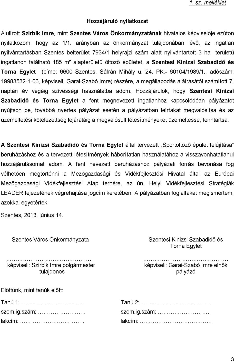 épületet, a Szentesi Kinizsi Szabadidő és Torna Egylet (címe: 6600 Szentes, Sáfrán Mihály u. 24. PK.- 60104/1989/1.