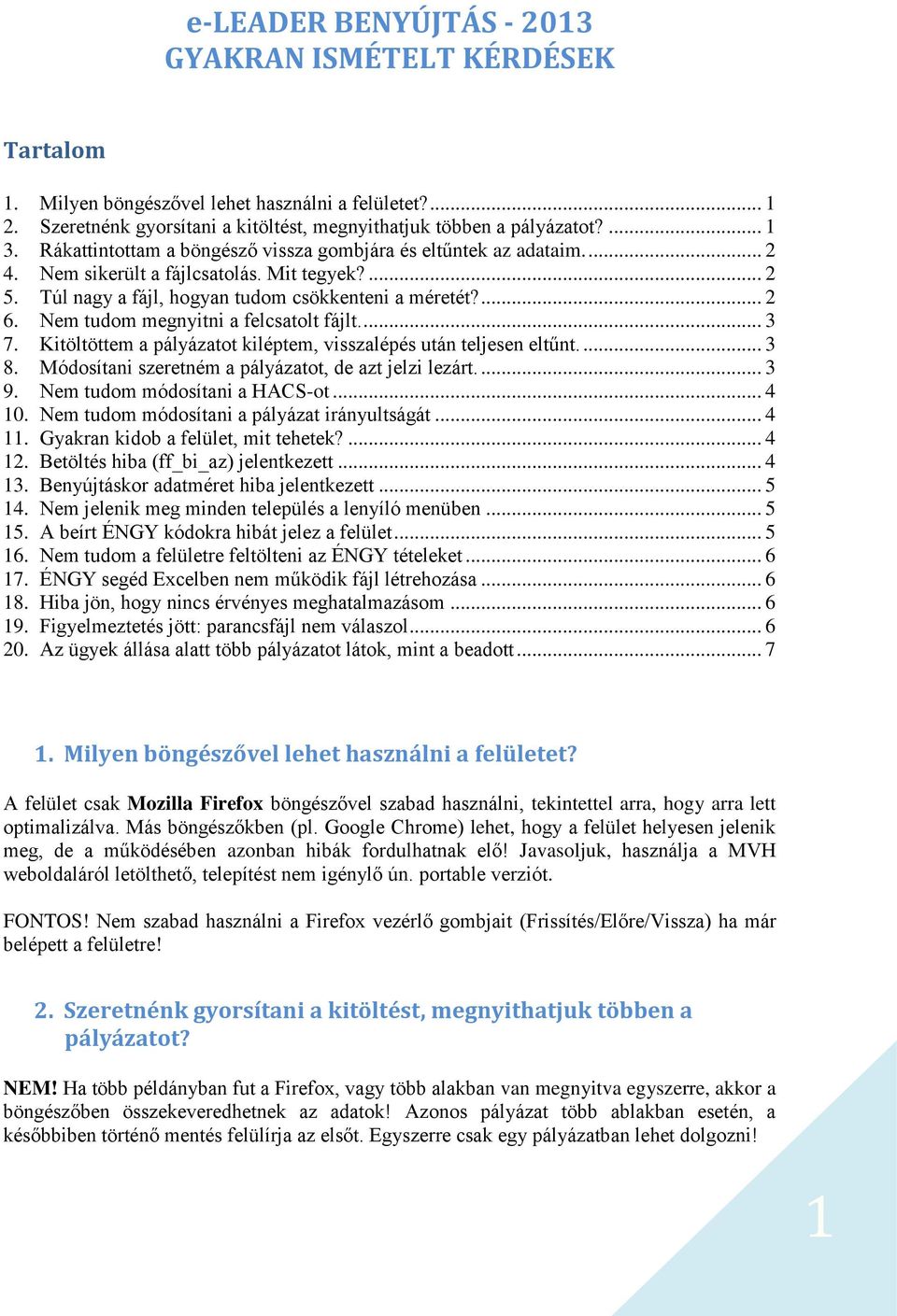 Nem tudom megnyitni a felcsatolt fájlt.... 3 7. Kitöltöttem a pályázatot kiléptem, visszalépés után teljesen eltűnt.... 3 8. Módosítani szeretném a pályázatot, de azt jelzi lezárt.... 3 9.