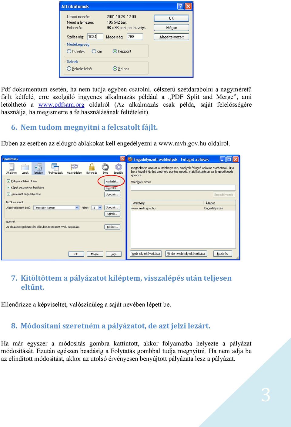 Ebben az esetben az előugró ablakokat kell engedélyezni a www.mvh.gov.hu oldalról. 7. Kitöltöttem a pályázatot kiléptem, visszalépés után teljesen eltűnt.