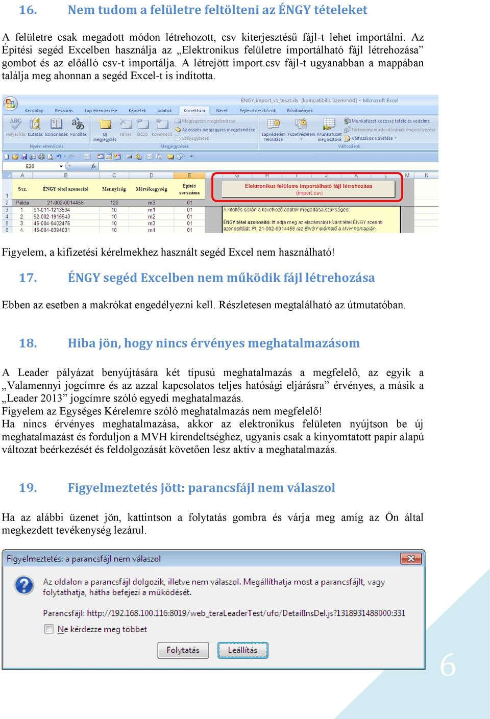 csv fájl-t ugyanabban a mappában találja meg ahonnan a segéd Excel-t is indította. Figyelem, a kifizetési kérelmekhez használt segéd Excel nem használható! 17.