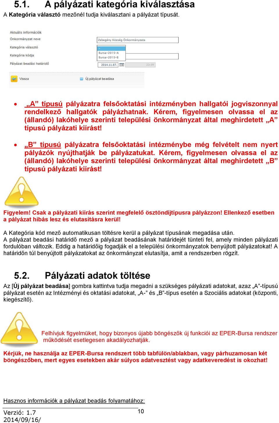 Kérem, figyelmesen olvassa el az (állandó) lakóhelye szerinti települési önkormányzat által meghirdetett A típusú pályázati kiírást!