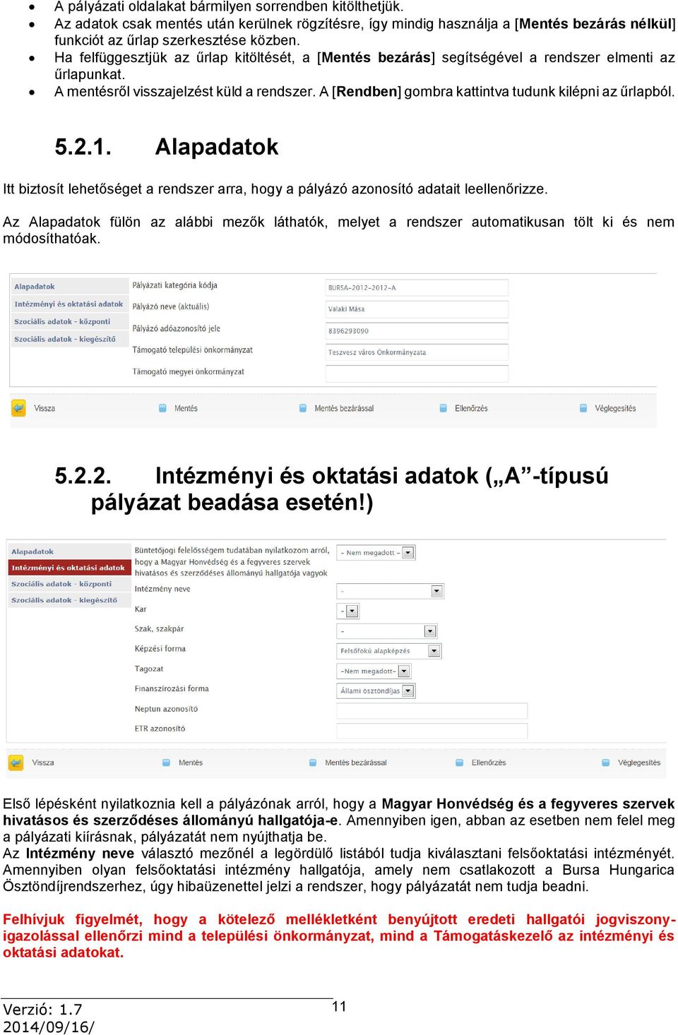 A [Rendben] gombra kattintva tudunk kilépni az űrlapból. 5.2.1. Alapadatok Itt biztosít lehetőséget a rendszer arra, hogy a pályázó azonosító adatait leellenőrizze.