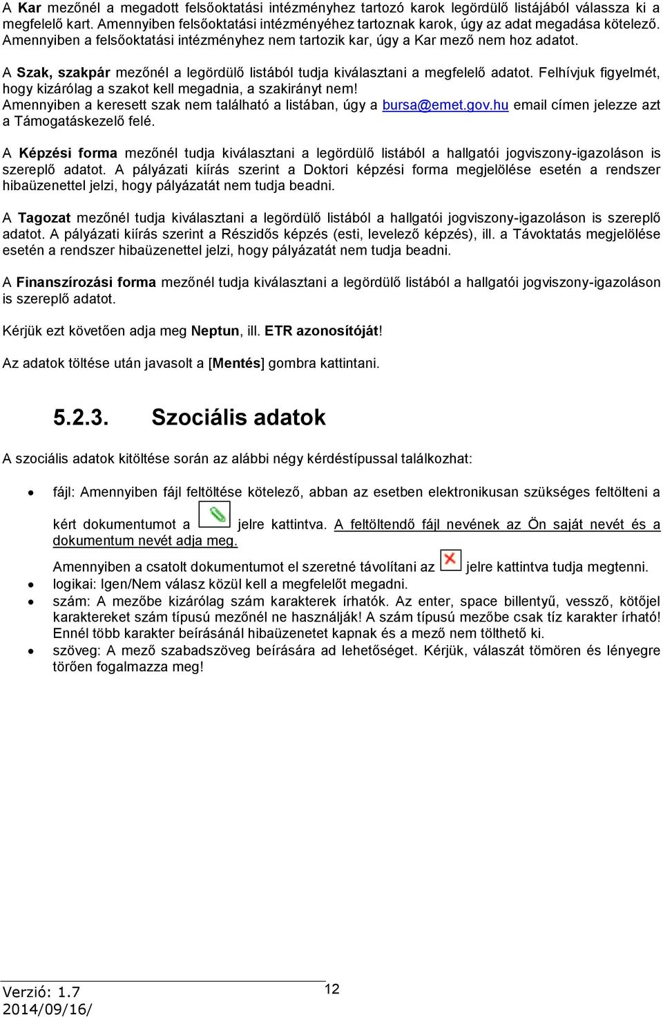 A Szak, szakpár mezőnél a legördülő listából tudja kiválasztani a megfelelő adatot. Felhívjuk figyelmét, hogy kizárólag a szakot kell megadnia, a szakirányt nem!