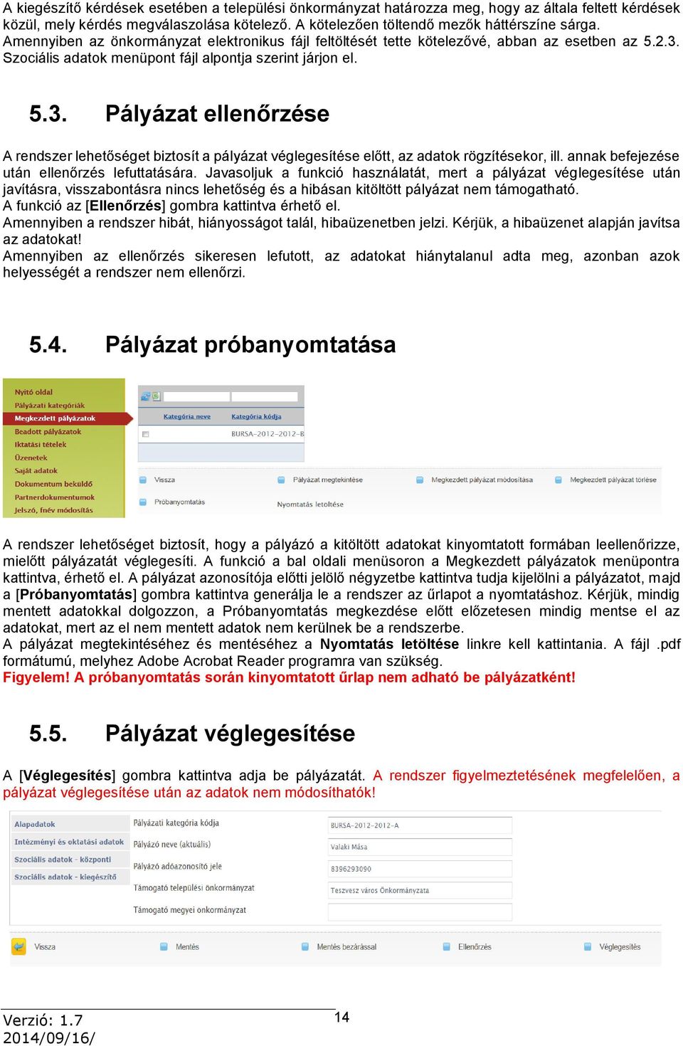 Szociális adatok menüpont fájl alpontja szerint járjon el. 5.3. Pályázat ellenőrzése A rendszer lehetőséget biztosít a pályázat véglegesítése előtt, az adatok rögzítésekor, ill.