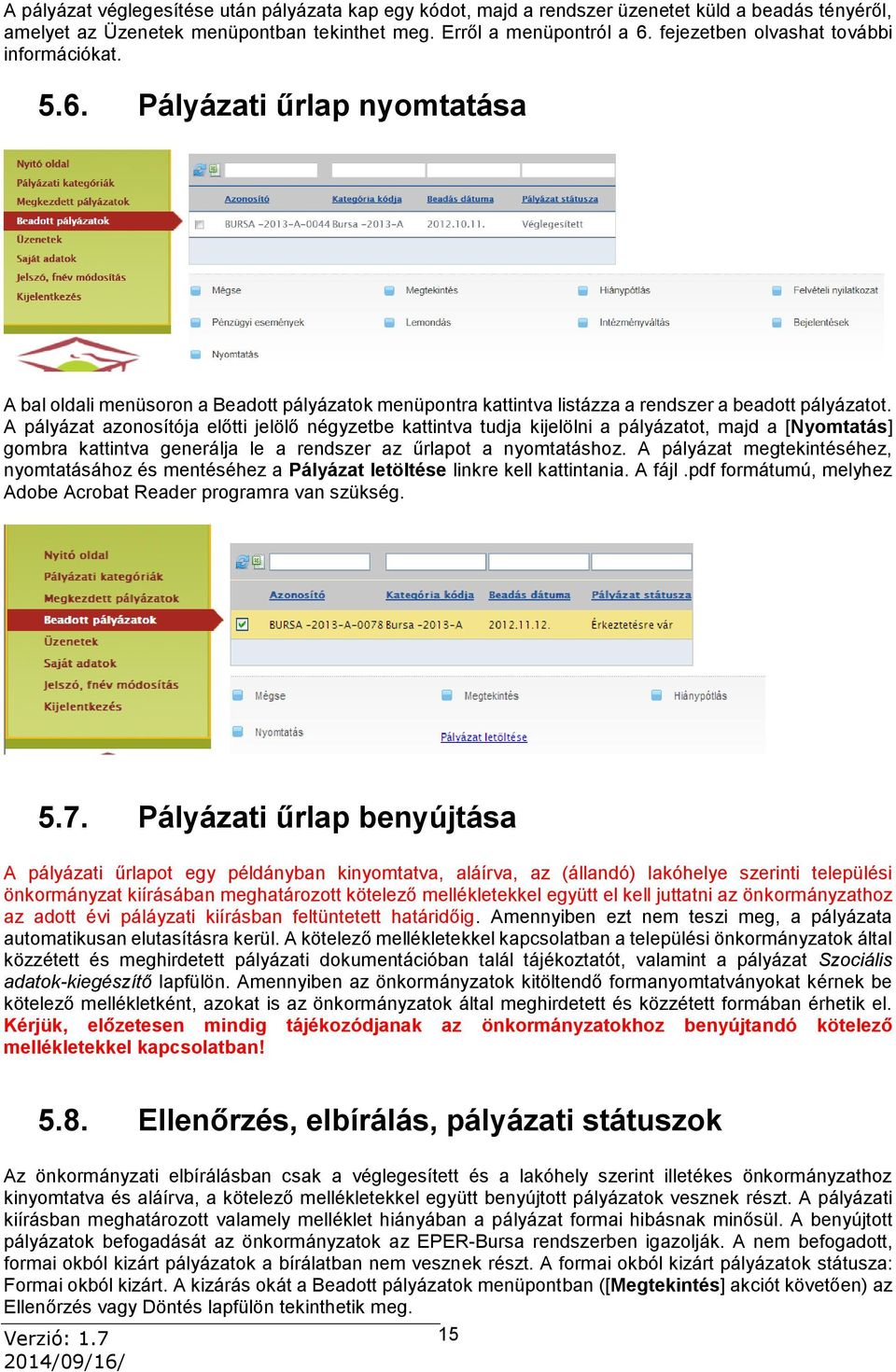 A pályázat azonosítója előtti jelölő négyzetbe kattintva tudja kijelölni a pályázatot, majd a [Nyomtatás] gombra kattintva generálja le a rendszer az űrlapot a nyomtatáshoz.