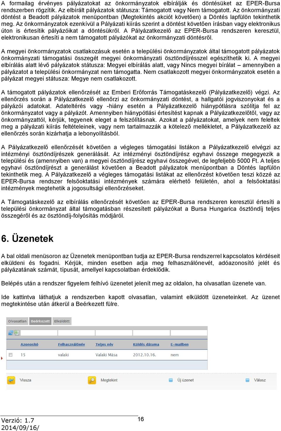 Az önkormányzatok ezenkívül a Pályázati kiírás szerint a döntést követően írásban vagy elektronikus úton is értesítik pályázóikat a döntésükről.