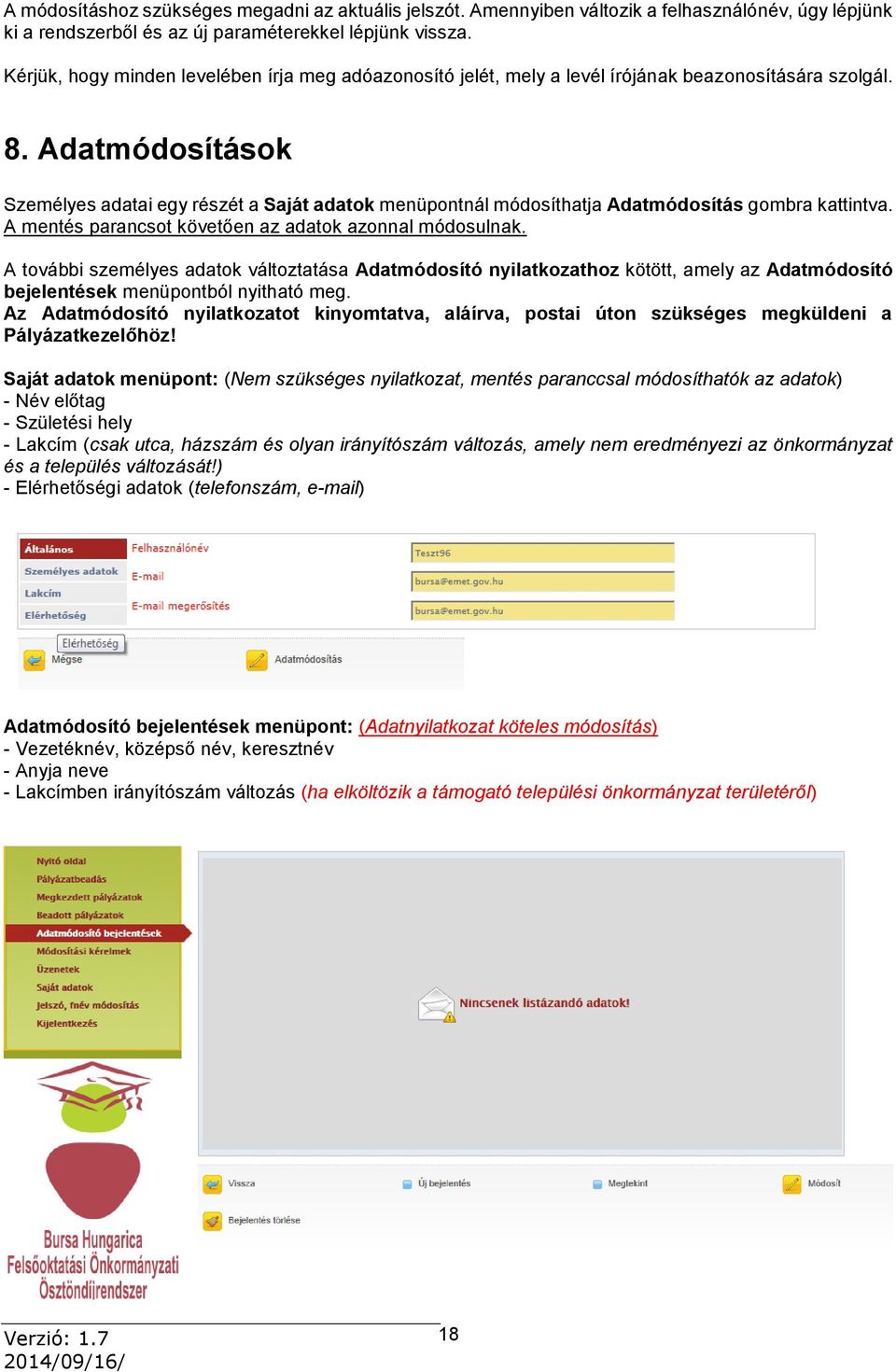 Adatmódosítások Személyes adatai egy részét a Saját adatok menüpontnál módosíthatja Adatmódosítás gombra kattintva. A mentés parancsot követően az adatok azonnal módosulnak.