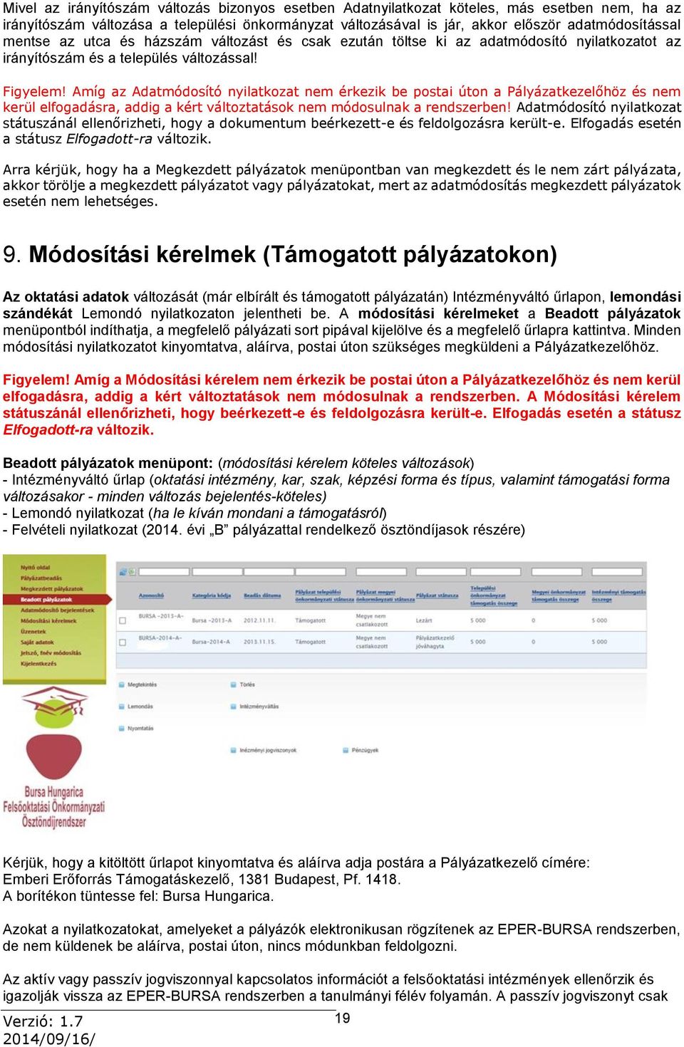 Amíg az Adatmódosító nyilatkozat nem érkezik be postai úton a Pályázatkezelőhöz és nem kerül elfogadásra, addig a kért változtatások nem módosulnak a rendszerben!