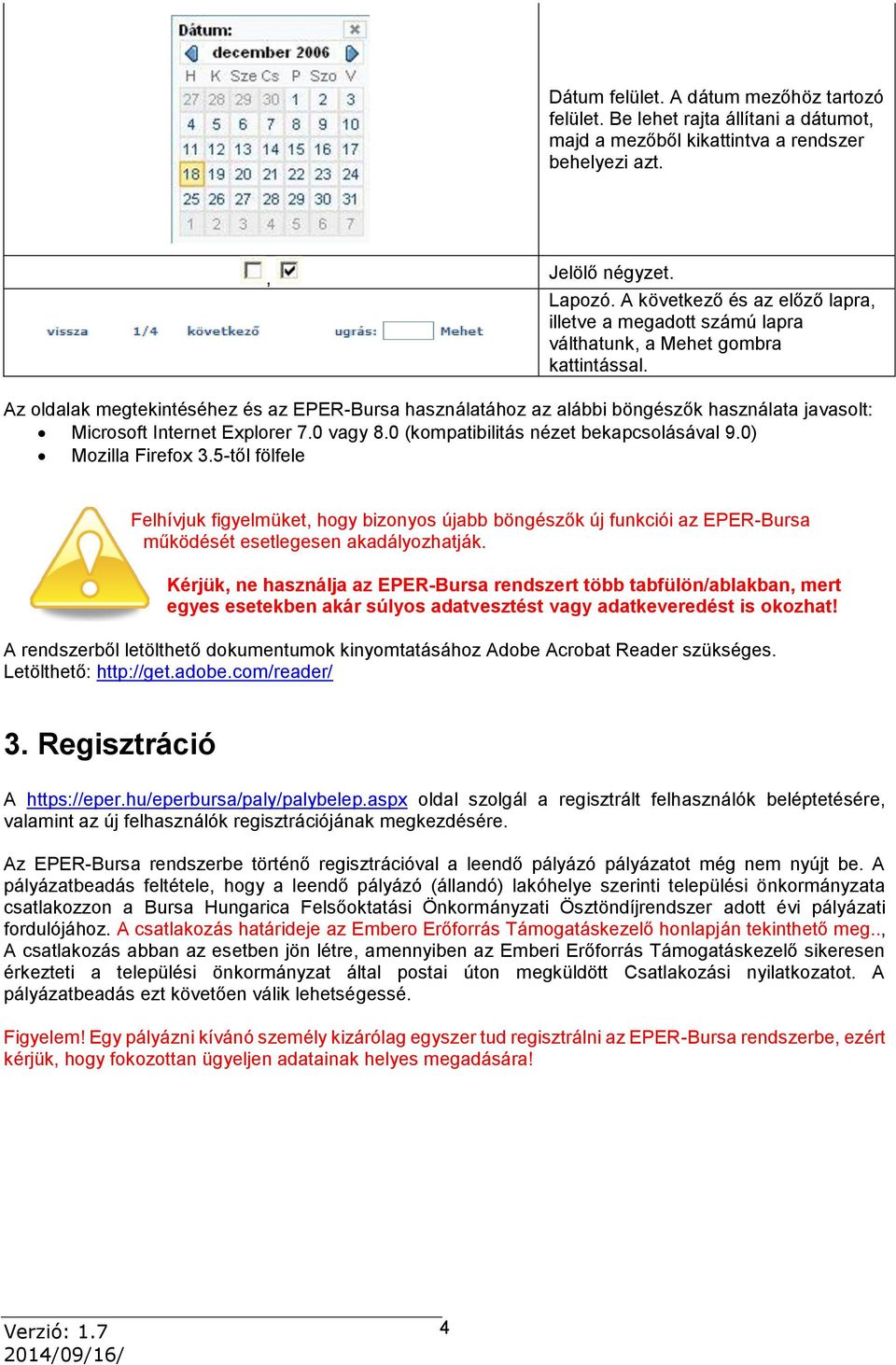 Az oldalak megtekintéséhez és az EPER-Bursa használatához az alábbi böngészők használata javasolt: Microsoft Internet Explorer 7.0 vagy 8.0 (kompatibilitás nézet bekapcsolásával 9.