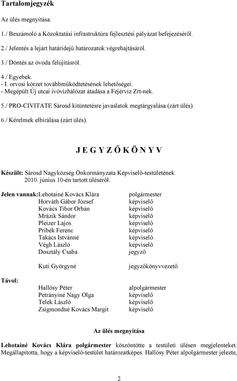 / PRO-CIVITATE Sárosd kitüntetésre javaslatok megtárgyalása (zárt ülés). 6./ Kérelmek elbírálása (zárt ülés).