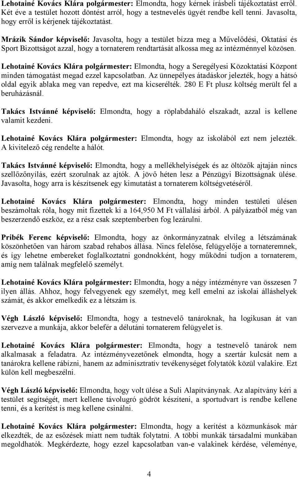 Mrázik Sándor : Javasolta, hogy a testület bízza meg a Művelődési, Oktatási és Sport Bizottságot azzal, hogy a tornaterem rendtartását alkossa meg az intézménnyel közösen.