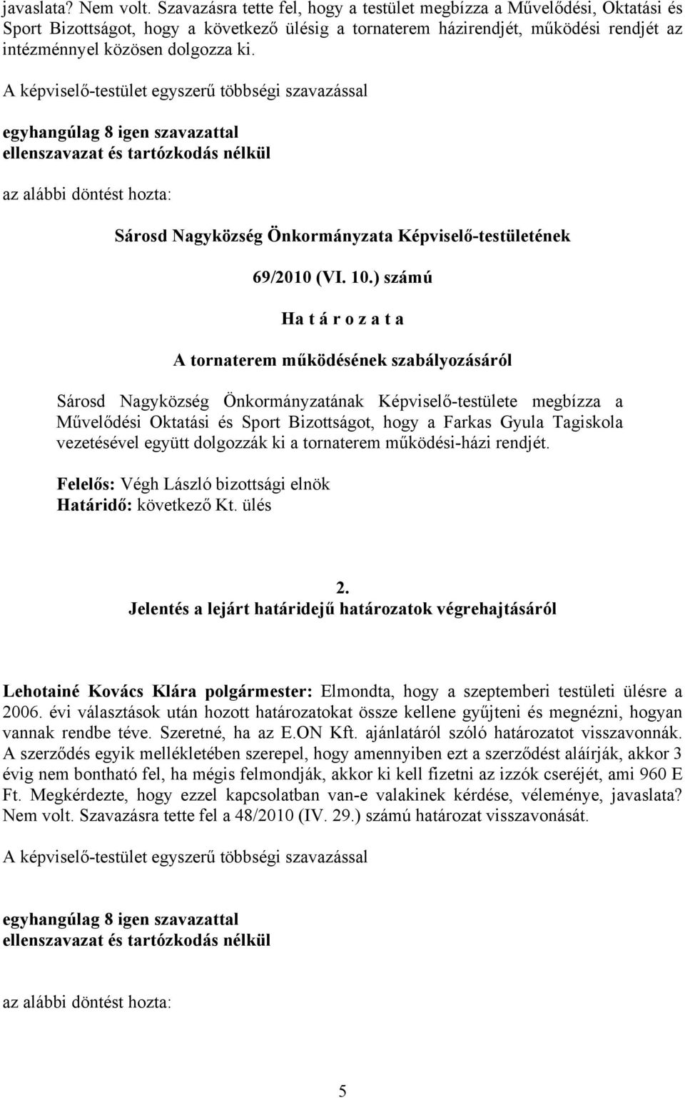 A -testület egyszerű többségi szavazással egyhangúlag 8 igen szavazattal ellenszavazat és tartózkodás nélkül az alábbi döntést hozta: Sárosd Nagyközség Önkormányzata Képviselő-testületének 69/2010