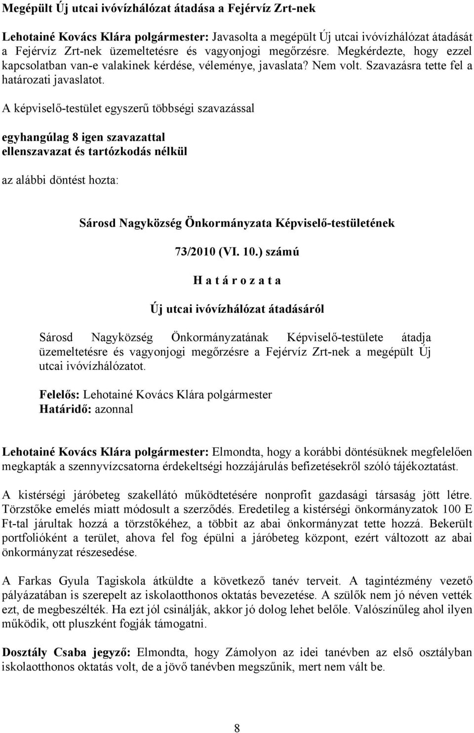 A -testület egyszerű többségi szavazással egyhangúlag 8 igen szavazattal ellenszavazat és tartózkodás nélkül az alábbi döntést hozta: Sárosd Nagyközség Önkormányzata Képviselő-testületének 73/2010