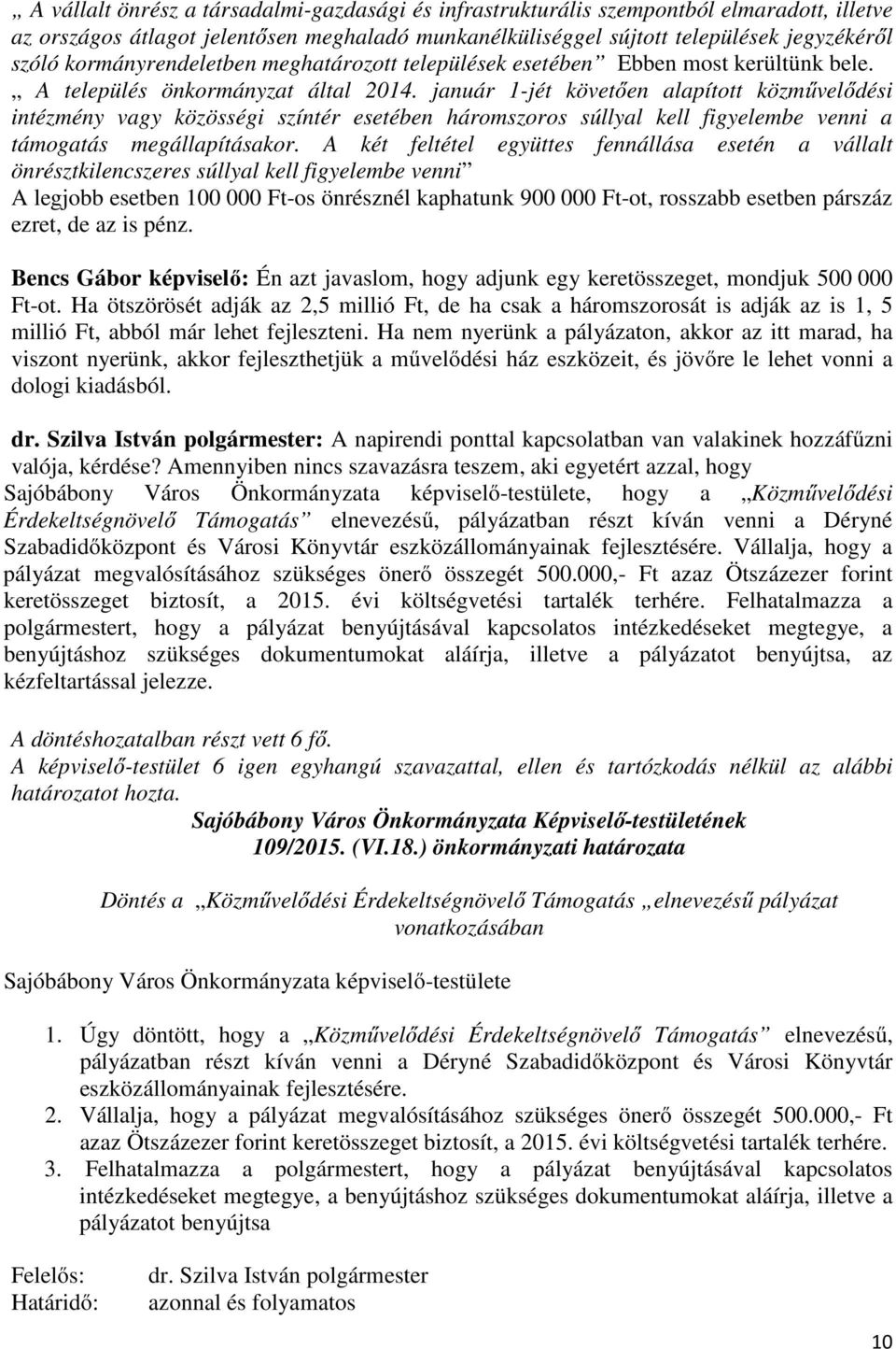 január 1-jét követően alapított közművelődési intézmény vagy közösségi színtér esetében háromszoros súllyal kell figyelembe venni a támogatás megállapításakor.