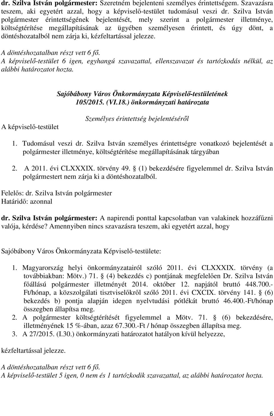 zárja ki, kézfeltartással jelezze. A képviselő-testület 6 igen, egyhangú szavazattal, ellenszavazat és tartózkodás nélkül, az alábbi határozatot hozta. 105/2015. (VI.18.