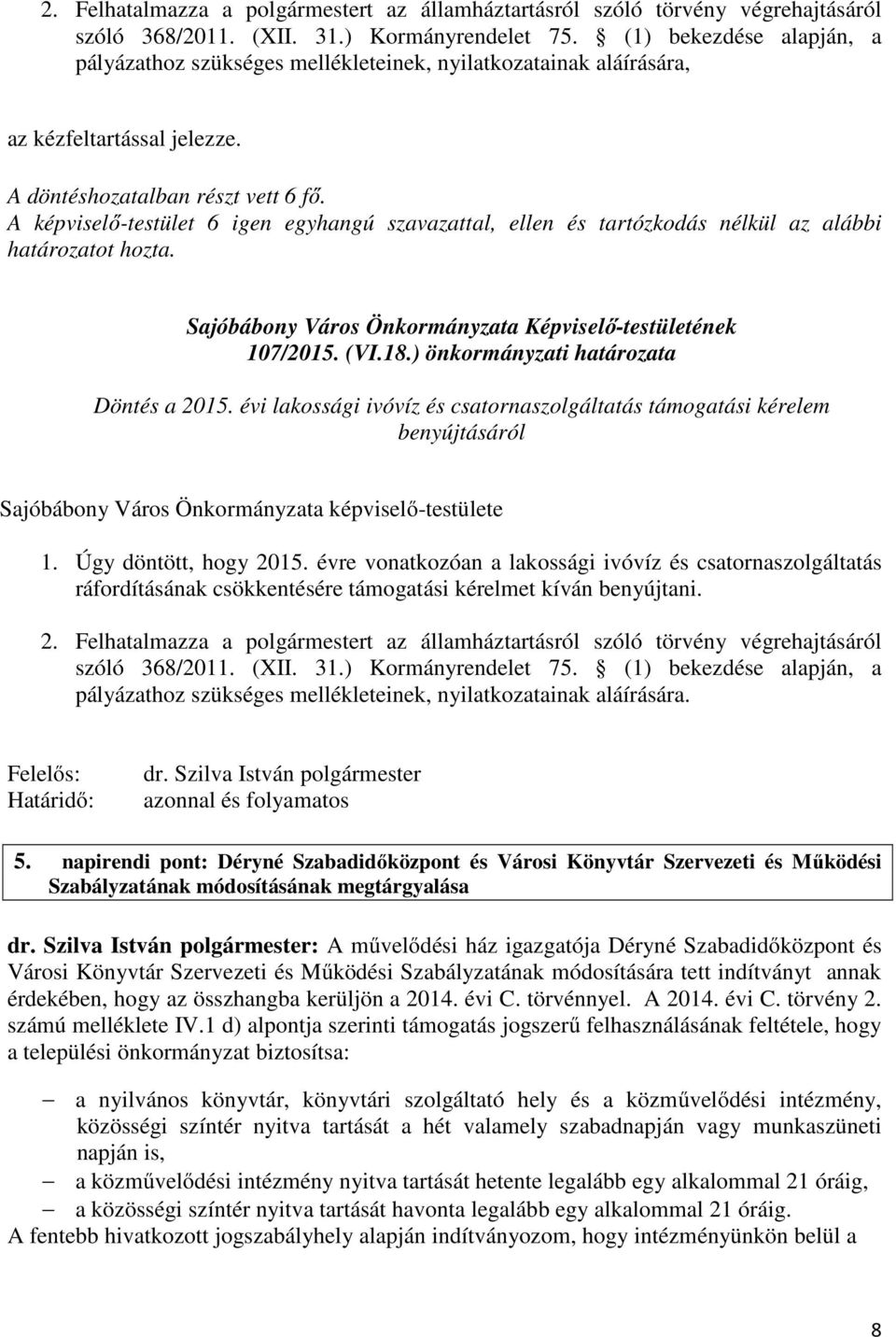 A képviselő-testület 6 igen egyhangú szavazattal, ellen és tartózkodás nélkül az alábbi határozatot hozta. 107/2015. (VI.18.) önkormányzati határozata Döntés a 2015.